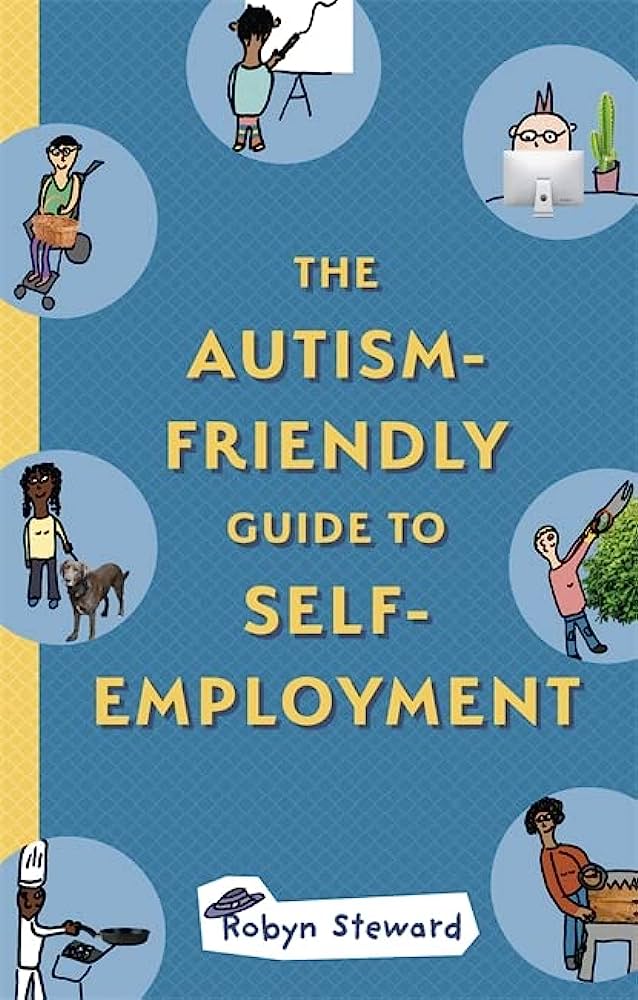 The Autism-Friendly Guide to Self-Employment by Robyn Steward
