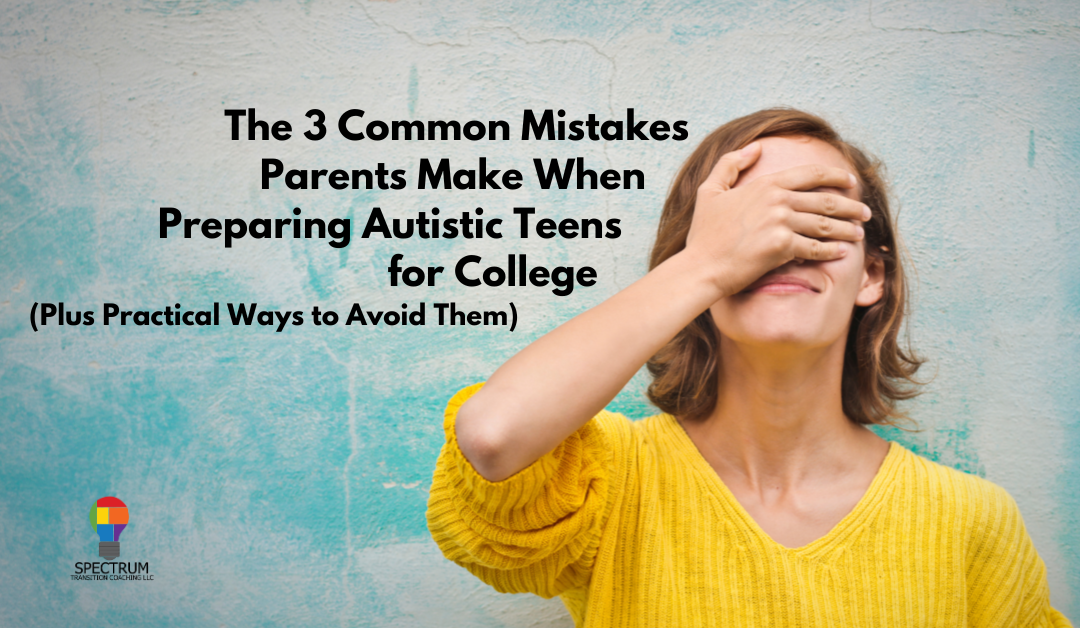 3 Mistakes Parents Make When Preparing Autistic Teens for College